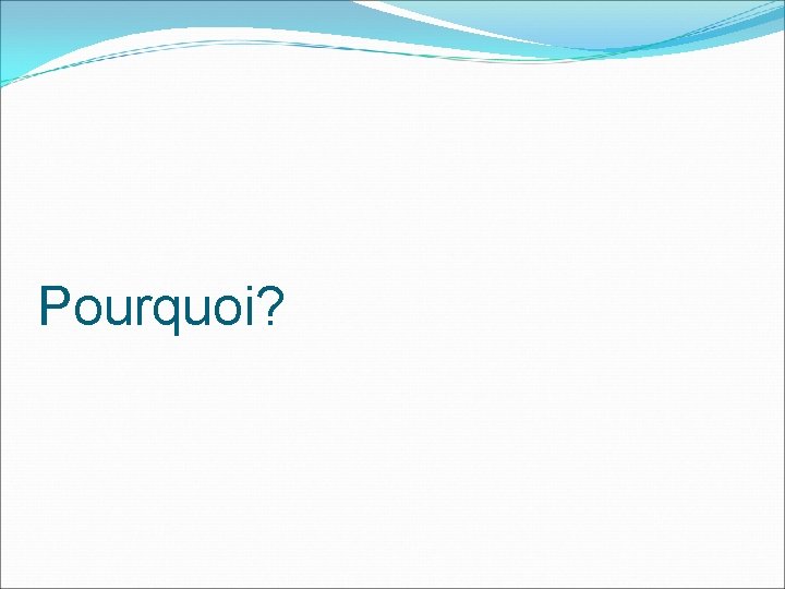 Pourquoi? 