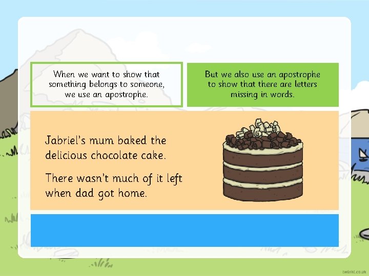 When we want to show that something belongs to someone, we use an apostrophe.