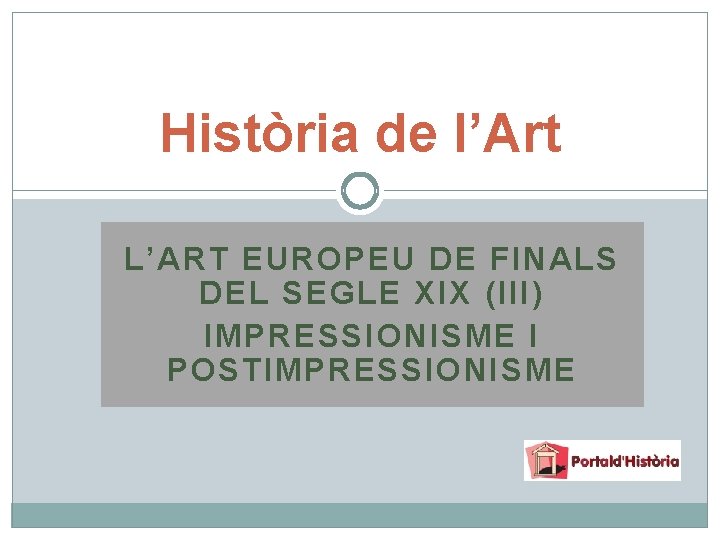 Història de l’Art L’ART EUROPEU DE FINALS DEL SEGLE XIX (III) IMPRESSIONISME I POSTIMPRESSIONISME