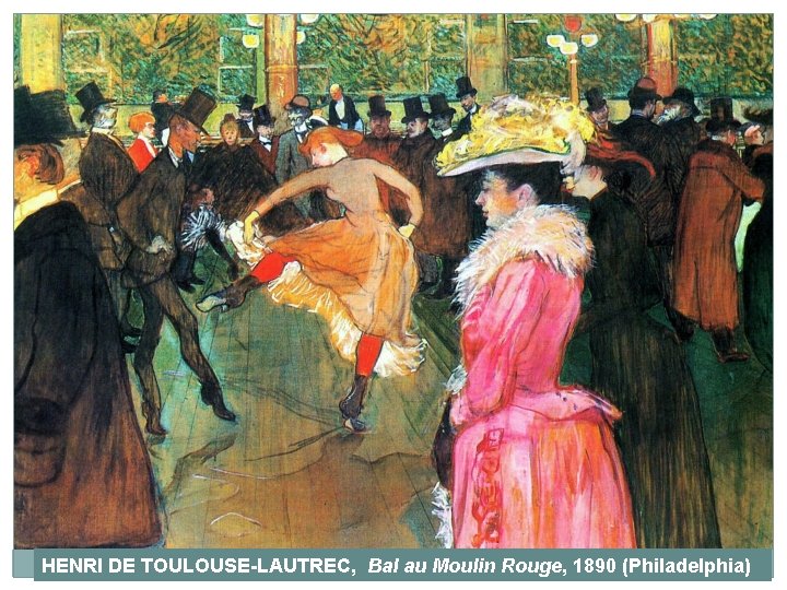 HENRI DE TOULOUSE-LAUTREC, Bal au Moulin Rouge, 1890 (Philadelphia) 