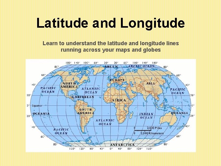 Latitude and Longitude Learn to understand the latitude and longitude lines running across your