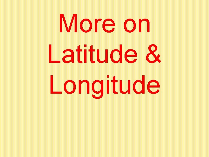 More on Latitude & Longitude 