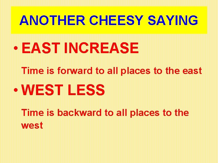 ANOTHER CHEESY SAYING • EAST INCREASE Time is forward to all places to the