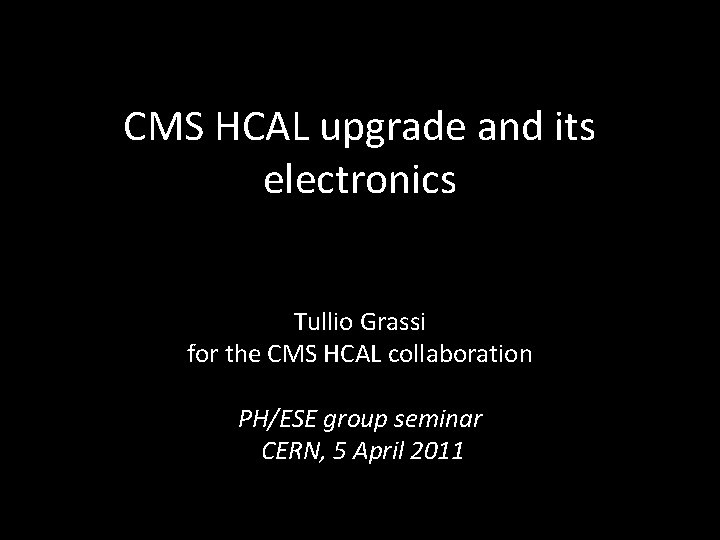 CMS HCAL upgrade and its electronics Tullio Grassi for the CMS HCAL collaboration PH/ESE