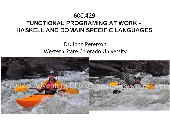 600. 429 FUNCTIONAL PROGRAMING AT WORK HASKELL AND DOMAIN SPECIFIC LANGUAGES Dr. John Peterson