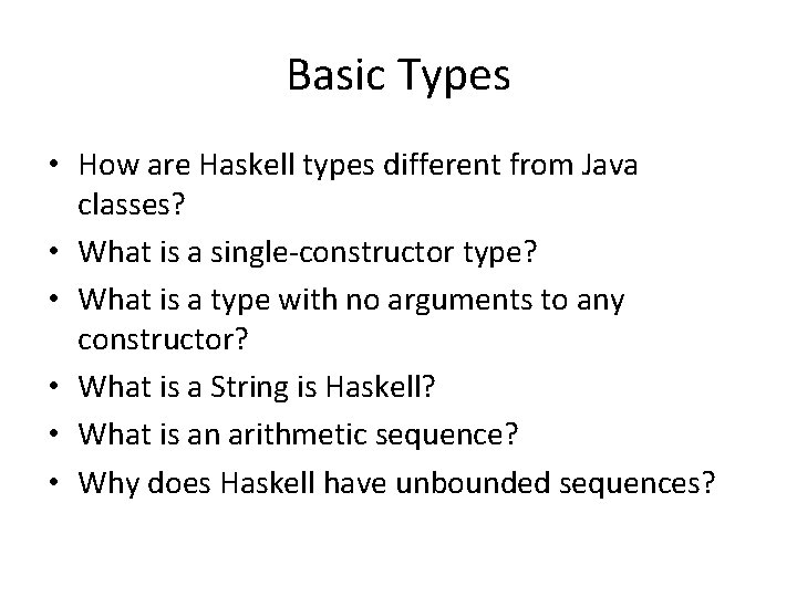 Basic Types • How are Haskell types different from Java classes? • What is