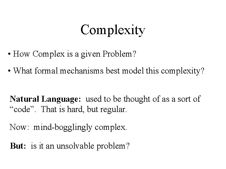 Complexity • How Complex is a given Problem? • What formal mechanisms best model