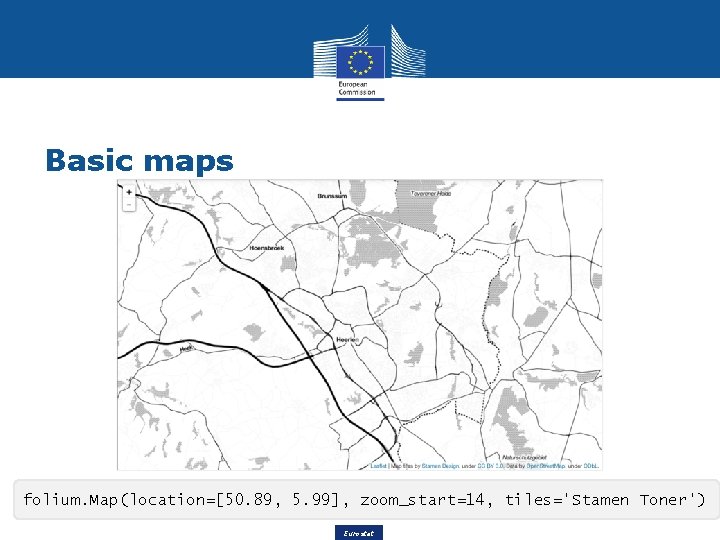 Basic maps folium. Map(location=[50. 89, 5. 99], zoom_start=14, tiles='Stamen Toner') 22 Eurostat 