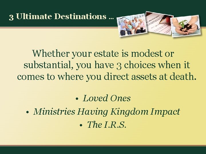 3 Ultimate Destinations … Whether your estate is modest or substantial, you have 3