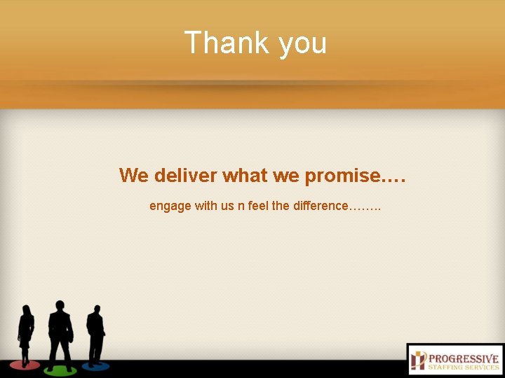 Thank you We deliver what we promise…. engage with us n feel the difference…….