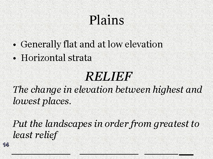 Plains • Generally flat and at low elevation • Horizontal strata RELIEF The change