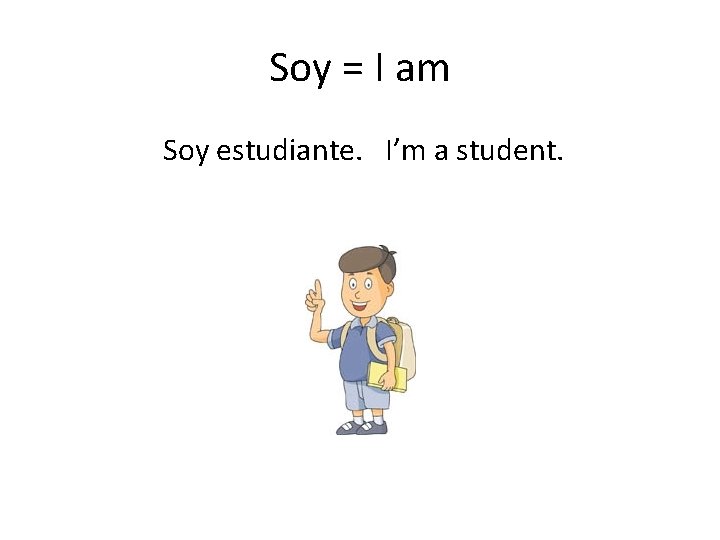 Soy = I am Soy estudiante. I’m a student. 