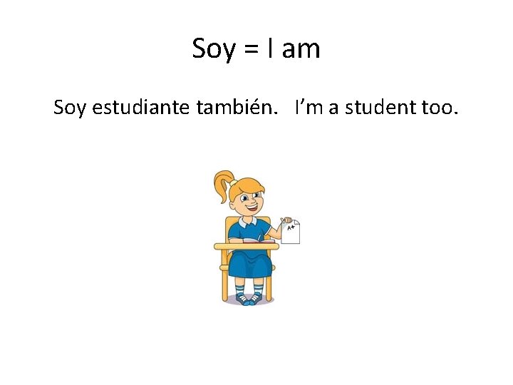 Soy = I am Soy estudiante también. I’m a student too. 