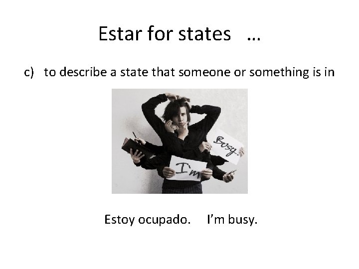 Estar for states … c) to describe a state that someone or something is
