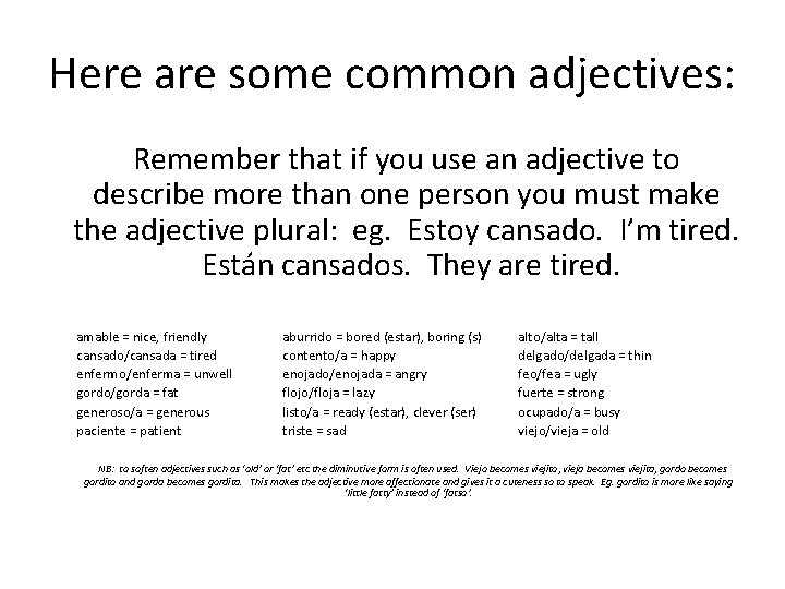 Here are some common adjectives: Remember that if you use an adjective to describe
