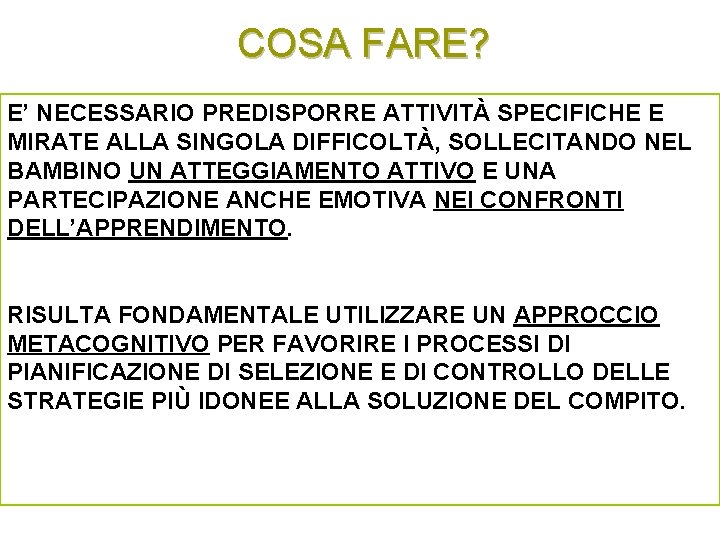 COSA FARE? E’ NECESSARIO PREDISPORRE ATTIVITÀ SPECIFICHE E MIRATE ALLA SINGOLA DIFFICOLTÀ, SOLLECITANDO NEL