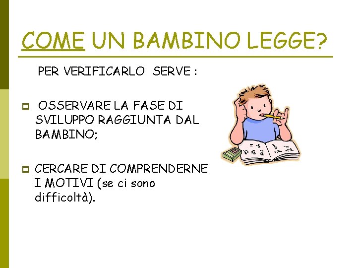 COME UN BAMBINO LEGGE? PER VERIFICARLO SERVE : p p OSSERVARE LA FASE DI