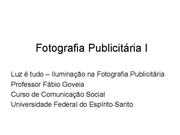 Fotografia Publicitária I Luz é tudo – Iluminação na Fotografia Publicitária Professor Fábio Goveia