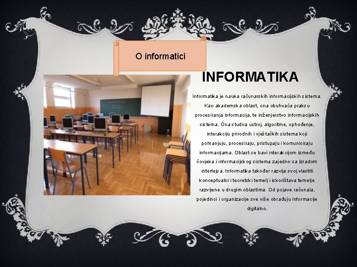 O informatici INFORMATIKA Informatika je nauka računarskih informacijskih sistema. Kao akademska oblast, ona obuhvaća