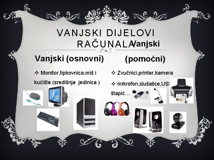 VANJSKI DIJELOVI RAČUNALAVanjski (osnovni) (pomoćni) v Monitor, tipkovnica, miš i v Zvučnici, printer, kamera