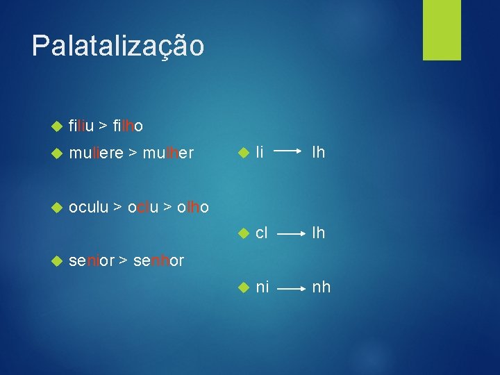 Palatalização filiu > filho muliere > mulher oculu > oclu > olho li lh