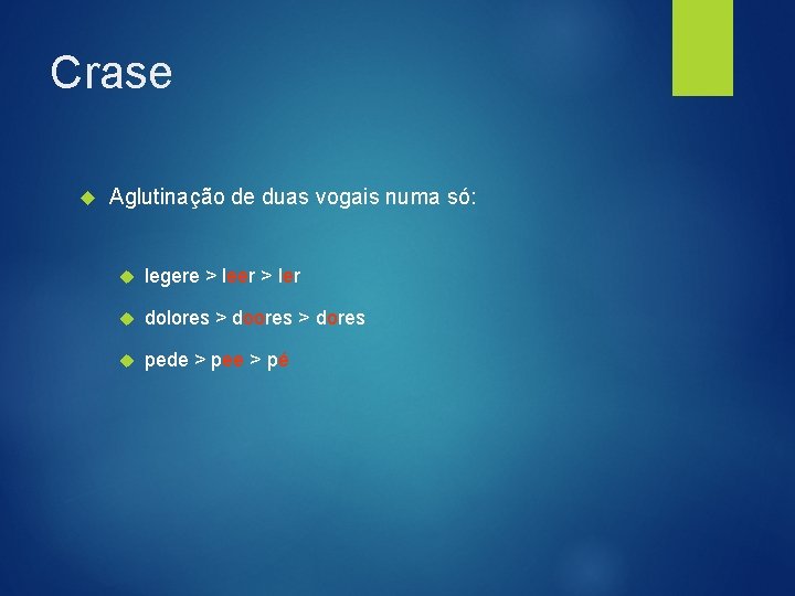 Crase Aglutinação de duas vogais numa só: legere > leer > ler dolores >