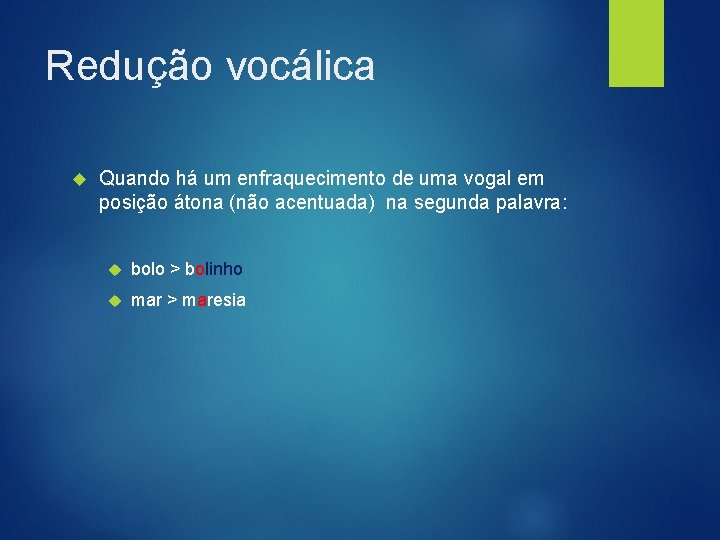 Redução vocálica Quando há um enfraquecimento de uma vogal em posição átona (não acentuada)