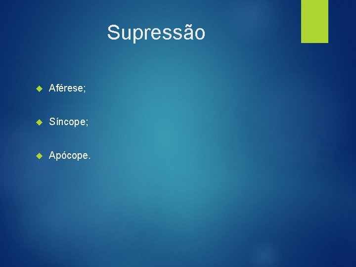 Supressão Aférese; Síncope; Apócope. 