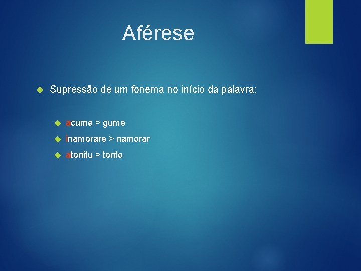 Aférese Supressão de um fonema no início da palavra: acume > gume inamorare >