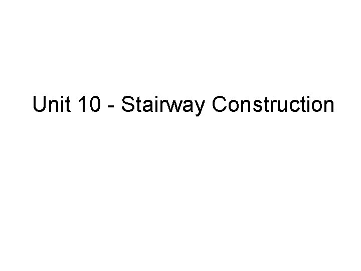 Unit 10 - Stairway Construction 