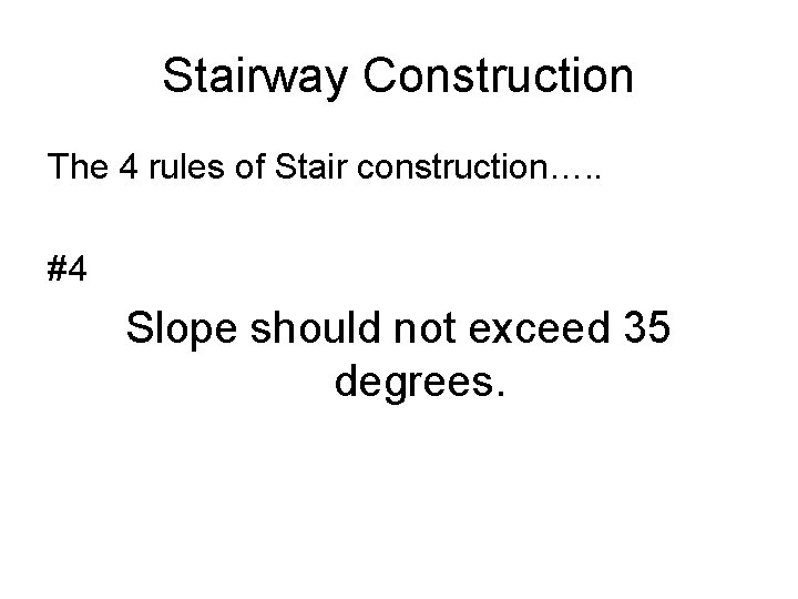 Stairway Construction The 4 rules of Stair construction…. . #4 Slope should not exceed