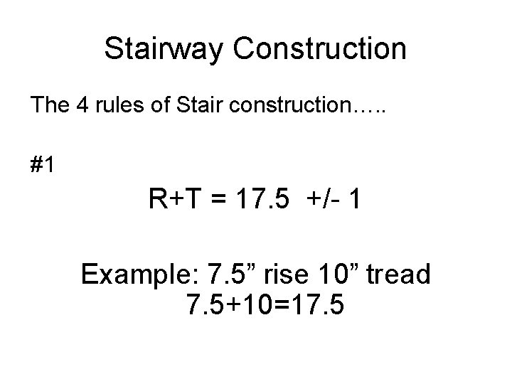Stairway Construction The 4 rules of Stair construction…. . #1 R+T = 17. 5