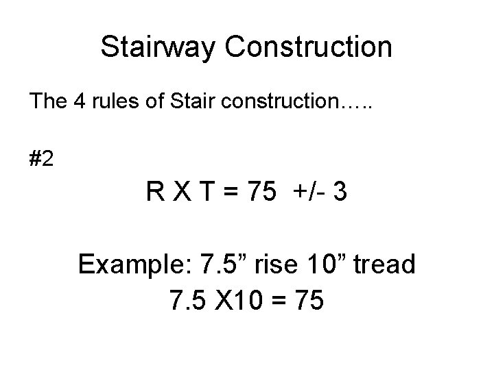 Stairway Construction The 4 rules of Stair construction…. . #2 R X T =