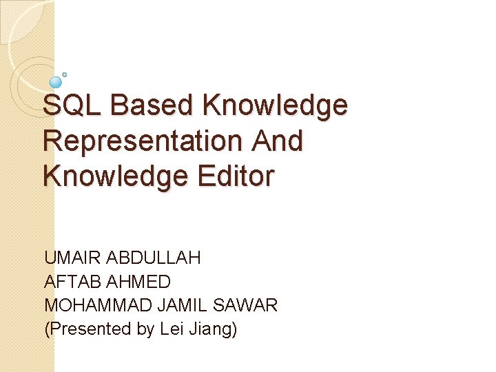 SQL Based Knowledge Representation And Knowledge Editor UMAIR ABDULLAH AFTAB AHMED MOHAMMAD JAMIL SAWAR