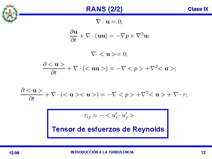 RANS (2/2) Clase IX Tensor de esfuerzos de Reynolds 12/06 INTRODUCCIÓN A LA TURBULENCIA