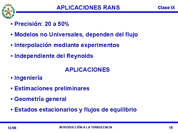 APLICACIONES RANS Clase IX • Precisión: 20 a 50% • Modelos no Universales, dependen