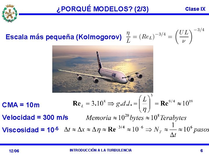 ¿PORQUÉ MODELOS? (2/3) Clase IX Escala más pequeña (Kolmogorov): CMA = 10 m Velocidad