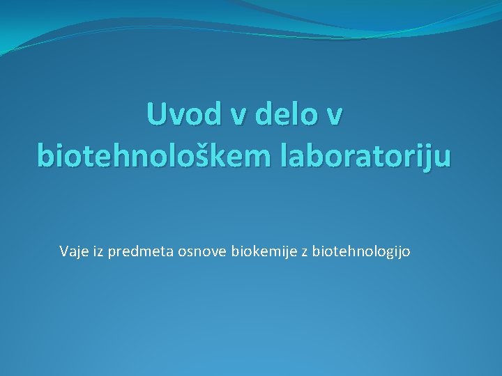 Uvod v delo v biotehnološkem laboratoriju Vaje iz predmeta osnove biokemije z biotehnologijo 