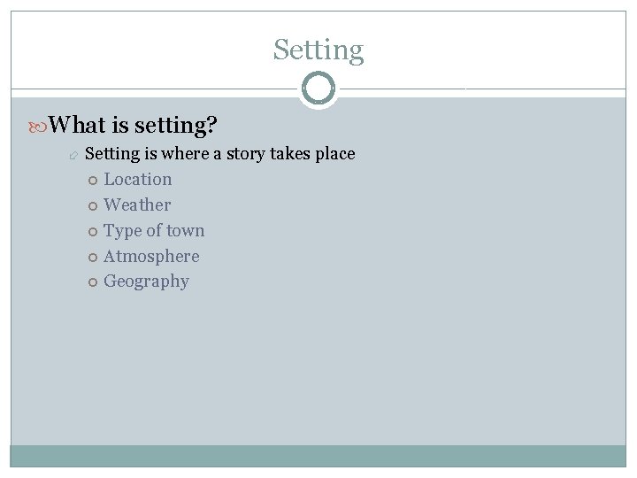 Setting What is setting? Setting is where a story takes place Location Weather Type