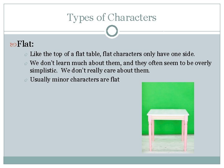 Types of Characters Flat: Like the top of a flat table, flat characters only