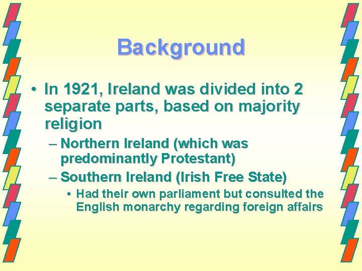 Background • In 1921, Ireland was divided into 2 separate parts, based on majority