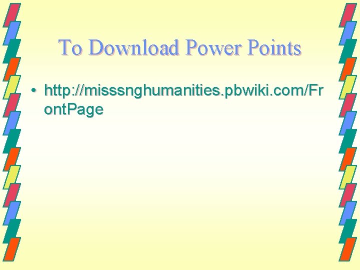 To Download Power Points • http: //misssnghumanities. pbwiki. com/Fr ont. Page 