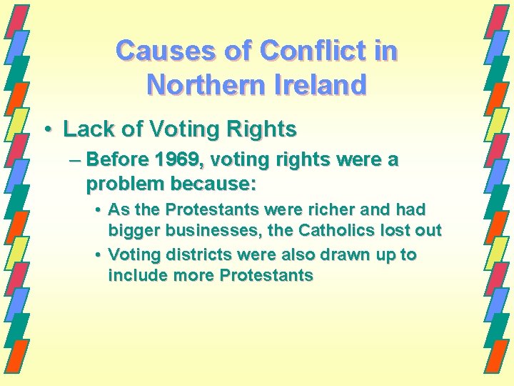 Causes of Conflict in Northern Ireland • Lack of Voting Rights – Before 1969,