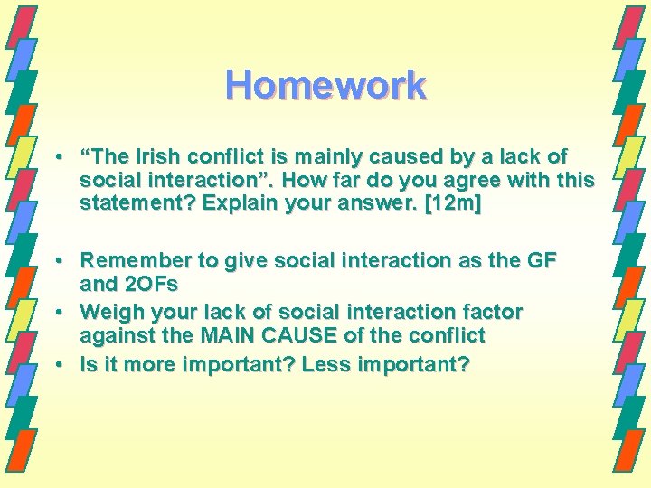 Homework • “The Irish conflict is mainly caused by a lack of social interaction”.