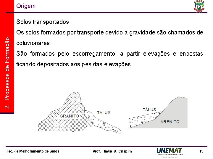 Origem Solos transportados 2. Processos de Formação Os solos formados por transporte devido à