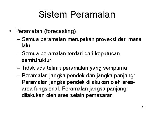 Sistem Peramalan • Peramalan (forecasting) – Semua peramalan merupakan proyeksi dari masa lalu –