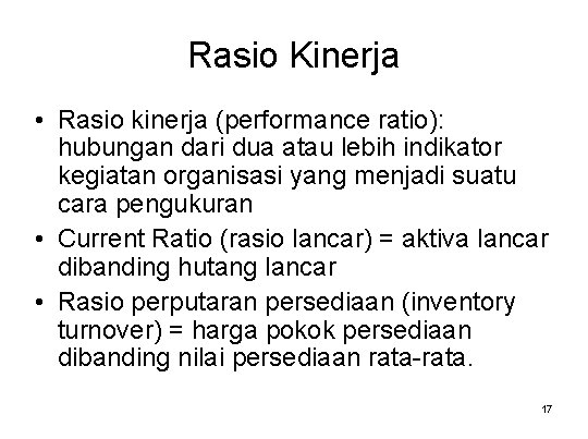 Rasio Kinerja • Rasio kinerja (performance ratio): hubungan dari dua atau lebih indikator kegiatan