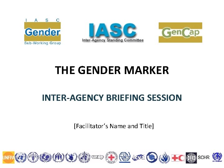 THE GENDER MARKER INTER-AGENCY BRIEFING SESSION [Facilitator’s Name and Title] 