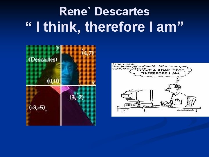 Rene` Descartes “ I think, therefore I am” 