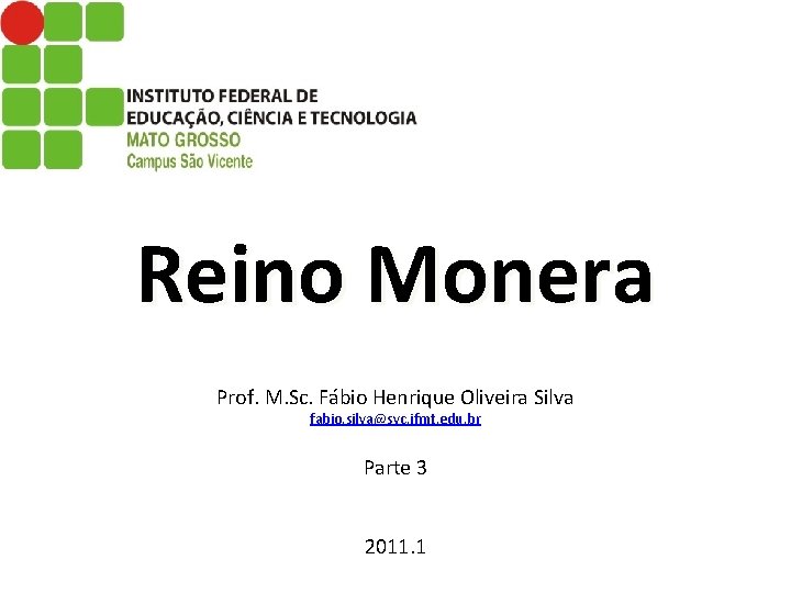 Reino Monera Prof. M. Sc. Fábio Henrique Oliveira Silva fabio. silva@svc. ifmt. edu. br